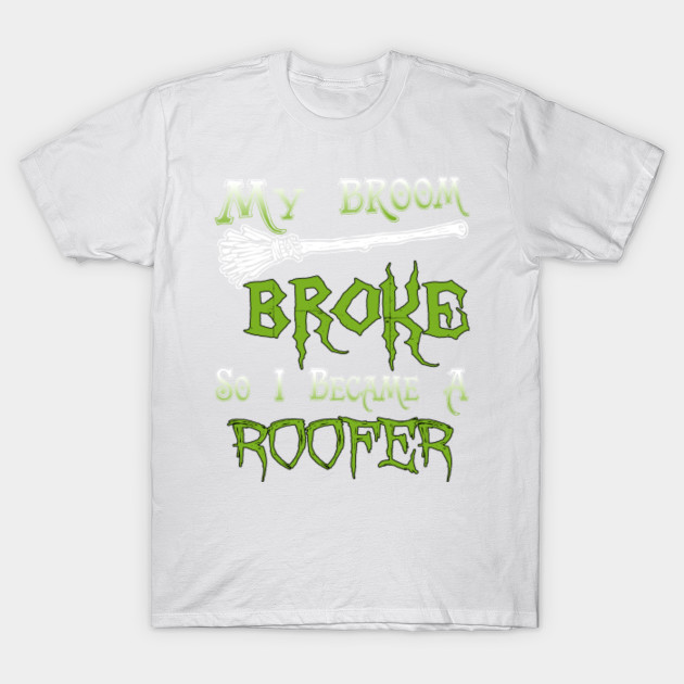 My Broom Broke So I Became  A Roofer T-Shirt-TOZ